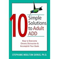 10 Simple Solutions to Adult ADD: How to Overcome Chronic Distraction and Accomplish Your Goals (The New Harbinger Ten Simple Solutions Series) 10 Simple Solutions to Adult ADD: How to Overcome Chronic Distraction and Accomplish Your Goals (The New Harbinger Ten Simple Solutions Series) Paperback Mass Market Paperback