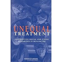 Unequal Treatment: Confronting Racial and Ethnic Disparities in Health Care Unequal Treatment: Confronting Racial and Ethnic Disparities in Health Care Hardcover Kindle Paperback