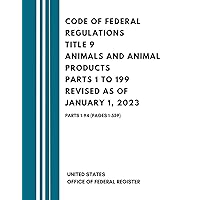 Code of Federal Regulations Title 9 Animals and Animal Products Parts 1 to 199 Revised as of January 1, 2023: Parts 1-94 (Pages 1-559) Code of Federal Regulations Title 9 Animals and Animal Products Parts 1 to 199 Revised as of January 1, 2023: Parts 1-94 (Pages 1-559) Paperback Kindle