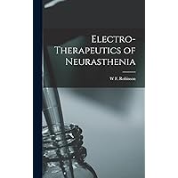 Electro-Therapeutics of Neurasthenia Electro-Therapeutics of Neurasthenia Hardcover Paperback