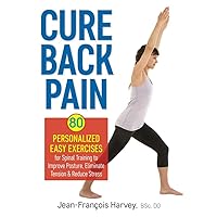 Cure Back Pain: 80 Personalized Easy Exercises for Spinal Training to Improve Posture, Eliminate Tension and Reduce Stress Cure Back Pain: 80 Personalized Easy Exercises for Spinal Training to Improve Posture, Eliminate Tension and Reduce Stress Paperback
