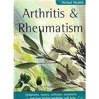 Arthritis & Rheumatism: Symptoms, causes, orthodox treatment - and how herbal medicine will help Arthritis & Rheumatism: Symptoms, causes, orthodox treatment - and how herbal medicine will help Paperback