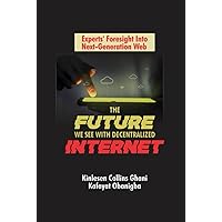 The Future We See With Decentralized Internet: Experts' Foresight Into Next-Generation Web The Future We See With Decentralized Internet: Experts' Foresight Into Next-Generation Web Kindle Hardcover Paperback