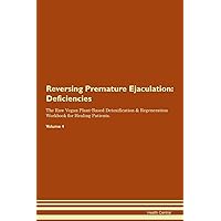 Reversing Premature Ejaculation: Deficiencies The Raw Vegan Plant-Based Detoxification & Regeneration Workbook for Healing Patients. Volume 4
