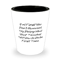 New Teacher Gifts, If at First You Don't Succeed, Try Doing What, Best Birthday Shot Glass Gifts For Coworkers From Coworkers