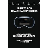 Apple Vision Healthcare Pioneers: A Community for Professionals & Patients Apple Vision Healthcare Pioneers: A Community for Professionals & Patients Paperback Kindle Audible Audiobook
