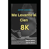 Me Levanto al Cien 8K: Jeffry Jordan (Spanish Edition) Me Levanto al Cien 8K: Jeffry Jordan (Spanish Edition) Paperback Kindle Hardcover