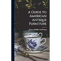 A Guide to American Antique Furniture A Guide to American Antique Furniture Hardcover Paperback