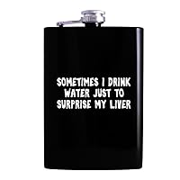 Sometimes I Drink Water Just To Surprise My Liver - Drinking Alcohol 8oz Hip Flask