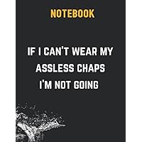 If I can't wear my assless chaps I'm not going Notebook 140 Pages 8.5x11in
