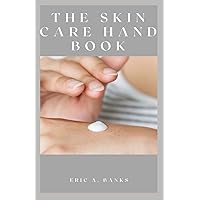 THE SKIN CARE HAND BOOK: The Ultimate Guide On Understanding Skin The Disease, Managing Your Symptoms And Navigating Treatment