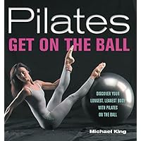Pilates: Get on the Ball--Discover Your Longest, Leanest Body with Pilates on the Ball Pilates: Get on the Ball--Discover Your Longest, Leanest Body with Pilates on the Ball Paperback
