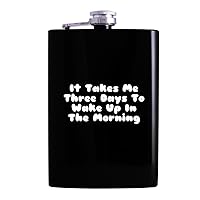 It Takes Me Three Days To Wake Up In The Morning - Drinking Alcohol 8oz Hip Flask
