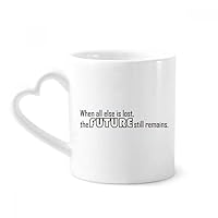 Quote When all else is lost the future still remains Mug Coffee Ceramic Drinkware Glass Heart Cup