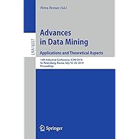 Advances in Data Mining: Applications and Theoretical Aspects: 14th Industrial Conference, ICDM 2014, St. Petersburg, Russia, July 16-20, 2014, Proceedings (Lecture Notes in Computer Science, 8557) Advances in Data Mining: Applications and Theoretical Aspects: 14th Industrial Conference, ICDM 2014, St. Petersburg, Russia, July 16-20, 2014, Proceedings (Lecture Notes in Computer Science, 8557) Paperback