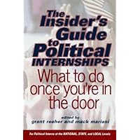 The Insider's Guide To Political Internships: What To Do Once You're In The Door The Insider's Guide To Political Internships: What To Do Once You're In The Door Kindle Paperback