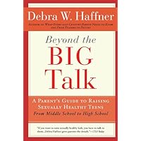 Beyond the Big Talk Revised Edition: A Parent's Guide to Raising Sexually Healthy Teens - From Middle School to High School and Beyond Beyond the Big Talk Revised Edition: A Parent's Guide to Raising Sexually Healthy Teens - From Middle School to High School and Beyond Kindle Paperback