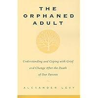 The Orphaned Adult: Understanding And Coping With Grief And Change After The Death Of Our Parents The Orphaned Adult: Understanding And Coping With Grief And Change After The Death Of Our Parents Paperback Audible Audiobook Kindle Hardcover Audio CD