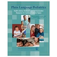 Plain Language Pediatrics: Health Literacy Strategies and Communication Resources for Common Pediatric Topics Plain Language Pediatrics: Health Literacy Strategies and Communication Resources for Common Pediatric Topics Paperback