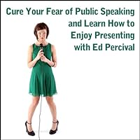 Cure Your Fear of Public Speaking and Learn How to Enjoy Presenting Cure Your Fear of Public Speaking and Learn How to Enjoy Presenting Audible Audiobook