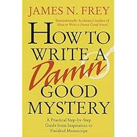 How to Write a Damn Good Mystery: A Practical Step-by-Step Guide from Inspiration to Finished Manuscript