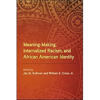 Meaning-Making, Internalized Racism, and African American Identity (SUNY series in African American Studies) Meaning-Making, Internalized Racism, and African American Identity (SUNY series in African American Studies) Paperback Kindle Hardcover