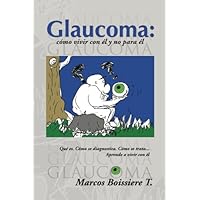 Glaucoma: como vivir con el y no para el: Guia para pacientes con glaucoma (Spanish Edition) Glaucoma: como vivir con el y no para el: Guia para pacientes con glaucoma (Spanish Edition) Paperback