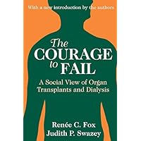 The Courage to Fail: A Social View of Organ Transplants and Dialysis The Courage to Fail: A Social View of Organ Transplants and Dialysis Kindle Hardcover Paperback