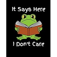 It Says Here I Don't Care: Cute Frog, Funny And Sarcastic Quote Notebook, Journal