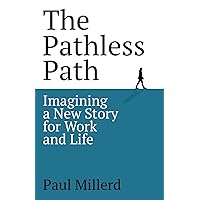 The Pathless Path: Imagining a New Story For Work and Life