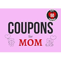 Coupons for Mom: Mothers Day Gift Coupon Book for Her, Mom or Wife to Show Love, Affection and Appreciation in an Adorable Way