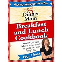 The $5 Dinner Mom Breakfast and Lunch Cookbook: 200 Recipes for Quick, Delicious, and Nourishing Meals That Are Easy on the Budget and a Snap to Prepare The $5 Dinner Mom Breakfast and Lunch Cookbook: 200 Recipes for Quick, Delicious, and Nourishing Meals That Are Easy on the Budget and a Snap to Prepare Kindle Paperback