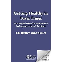 Getting Healthy in Toxic Times: An ecological doctor’s prescription for healing your body and the planet