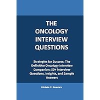 The Oncology Interview questions: Strategies for Success: The Definitive Oncology Interview Companion: 50+ Interview Questions, Insights, and Sample Answers The Oncology Interview questions: Strategies for Success: The Definitive Oncology Interview Companion: 50+ Interview Questions, Insights, and Sample Answers Kindle Hardcover Paperback