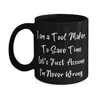 I am a Tool Maker. To Save Time Let's Just Assume I'm. 11oz 15oz Mug, Tool maker Cup, Special Gifts For Tool maker from Friends, Toolmaker, Toolmakers, Tool making, Tools, Makers, Cups