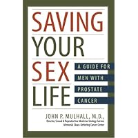 Saving Your Sex Life A Guide for Men with Prostate Cancer Saving Your Sex Life A Guide for Men with Prostate Cancer Kindle Paperback