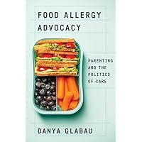 Food Allergy Advocacy: Parenting and the Politics of Care Food Allergy Advocacy: Parenting and the Politics of Care Paperback Kindle Audible Audiobook Hardcover Audio CD