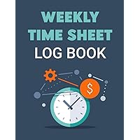 Weekly Time Sheet Log Book: A Weekly Time Sheet Log Book for Daily Employees Hour with Professional Work Hours Log Book to Record Time in and out for Worker and Employees time
