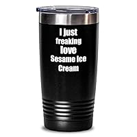 Sesame Ice Cream Tumbler I Just Freaking Love Funny Gift Idea For Foodie Coffee Tea Insulated Cup With Lid Black 20 Oz