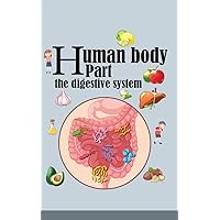Human body part the digestive system: Useful and detailed information about the organs of the human body and how to protect it from damage Human body part the digestive system: Useful and detailed information about the organs of the human body and how to protect it from damage Kindle Paperback