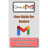 Gmail User Guide for Seniors : Updated Gmail Manual for Beginners Gmail User Guide for Seniors : Updated Gmail Manual for Beginners Kindle Paperback