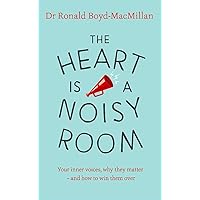 The Heart is a Noisy Room: Your inner voices, why they matter - and how to win them over The Heart is a Noisy Room: Your inner voices, why they matter - and how to win them over Paperback Kindle