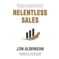Relentless Sales: The Skills, Mentality, & Faith Needed to Be Great in Sales
