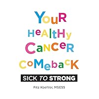 Your Healthy Cancer Comeback: Sick to Strong Your Healthy Cancer Comeback: Sick to Strong Paperback Hardcover