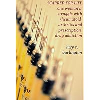 Scarred for Life: One Woman's Struggle with Rheumatoid Arthritis and Prescription Drug Addiction (short memoir)