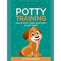 POTTY TRAINING: How to potty train your puppy in just 7 days A STEP-BY-STEP program so your pup will understand you!