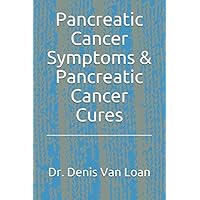 Pancreatic Cancer Symptoms &: Pancreatic Cancer Cures Pancreatic Cancer Symptoms &: Pancreatic Cancer Cures Paperback Kindle