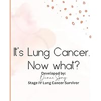 It's Lung Cancer. Now What? A workbook for newly diagnosed lung cancer patients: Empowering Your Journey Through Understanding, Reflection, and Resilience