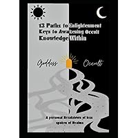 13 Paths to Enlightenment Keys to Awakening Esoteric Knowledge Within: A Personal Breakdown of Less Spoken of Realms 13 Paths to Enlightenment Keys to Awakening Esoteric Knowledge Within: A Personal Breakdown of Less Spoken of Realms Hardcover Paperback