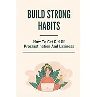 Build Strong Habits: How To Get Rid Of Procrastination And Laziness: Improve Memory And Concentration